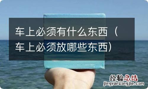 车上必须放哪些东西 车上必须有什么东西