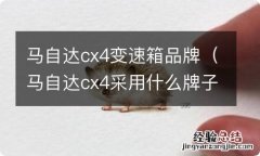 马自达cx4采用什么牌子变速箱 马自达cx4变速箱品牌