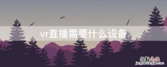 vr直播需要什么设备 支持vr的直播有哪些