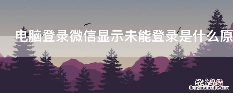 电脑登录微信显示未能登录是什么原因