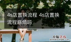 4s店置换流程 4s店置换流程麻烦吗