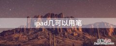 ipad几可以用笔 ipad几可以用笔画画