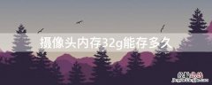 32g的摄像头可以储存几天 摄像头内存32g能存多久