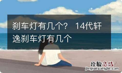 刹车灯有几个？ 14代轩逸刹车灯有几个