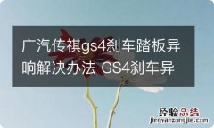 广汽传祺gs4刹车踏板异响解决办法 GS4刹车异响