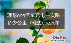 理想one汽车可以跑多少公里 理想one汽车充电一次跑多少公里