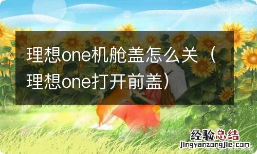 理想one打开前盖 理想one机舱盖怎么关