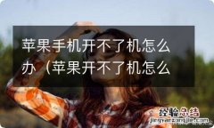 苹果开不了机怎么解决 苹果手机开不了机怎么办