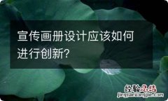 宣传画册设计应该如何进行创新？