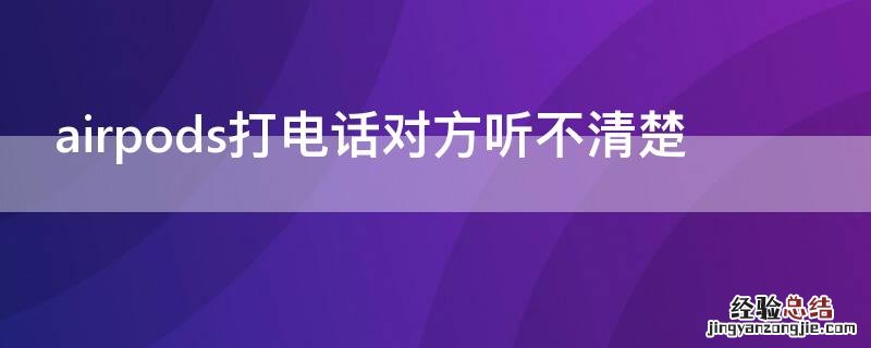 airpods打电话对方听不清楚,但是游戏没问题 airpods打电话对方听不清楚