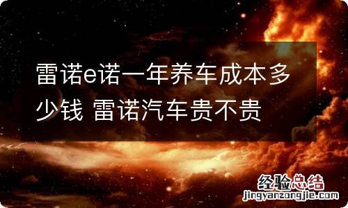 雷诺e诺一年养车成本多少钱 雷诺汽车贵不贵