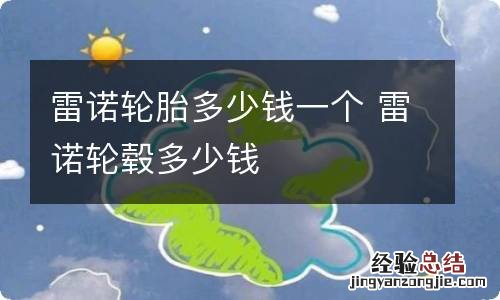 雷诺轮胎多少钱一个 雷诺轮毂多少钱