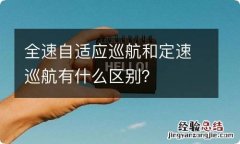 全速自适应巡航和定速巡航有什么区别？