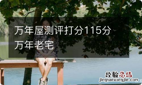 万年屋测评打分115分 万年老宅