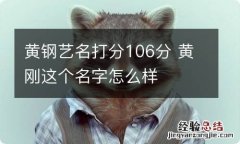 黄钢艺名打分106分 黄刚这个名字怎么样