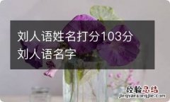 刘人语姓名打分103分 刘人语名字