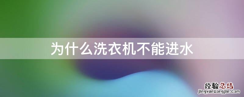 为什么洗衣机不能进水 为什么洗衣机不能进水了但是可以脱水