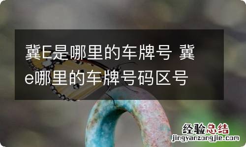 冀E是哪里的车牌号 冀e哪里的车牌号码区号