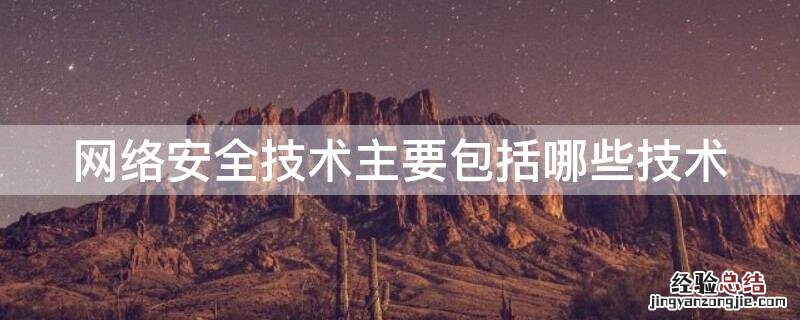 网络安全技术主要包括哪些技术 常用网络安全技术主要有哪三大类?