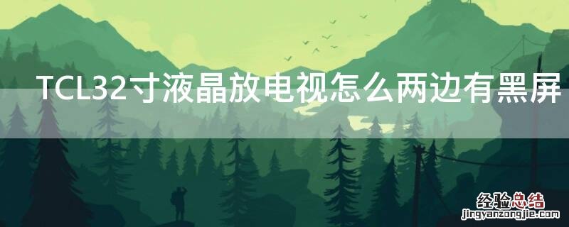 TCL32寸液晶放电视怎么两边有黑屏 tcl32寸液晶电视机黑屏