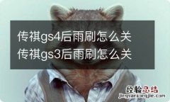 传祺gs4后雨刷怎么关 传祺gs3后雨刷怎么关