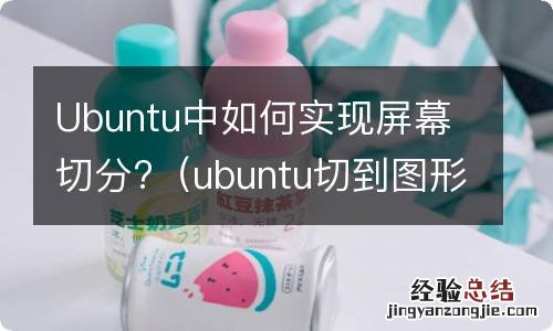 ubuntu切到图形桌面 Ubuntu中如何实现屏幕切分?