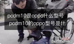 pcdm10是oppo什么型号 pcdm10的oppo型号是什么