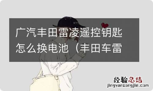 丰田车雷凌钥匙电池怎么更换 广汽丰田雷凌遥控钥匙怎么换电池