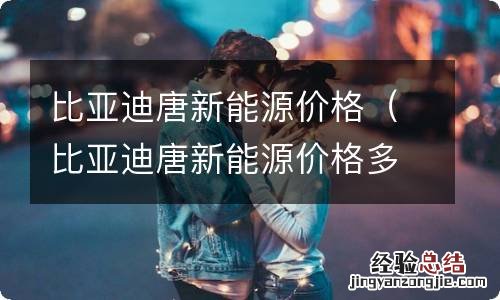 比亚迪唐新能源价格多少 比亚迪唐新能源价格