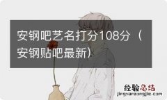 安钢贴吧最新 安钢吧艺名打分108分