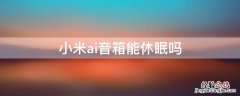 小米ai音箱能休眠吗 小米AI音箱如何关闭