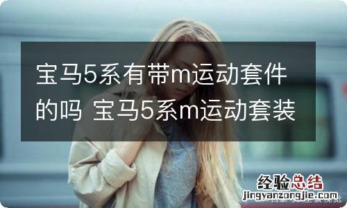 宝马5系有带m运动套件的吗 宝马5系m运动套装和豪华套装区别