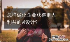 怎样做让企业获得更大利益的vi设计？