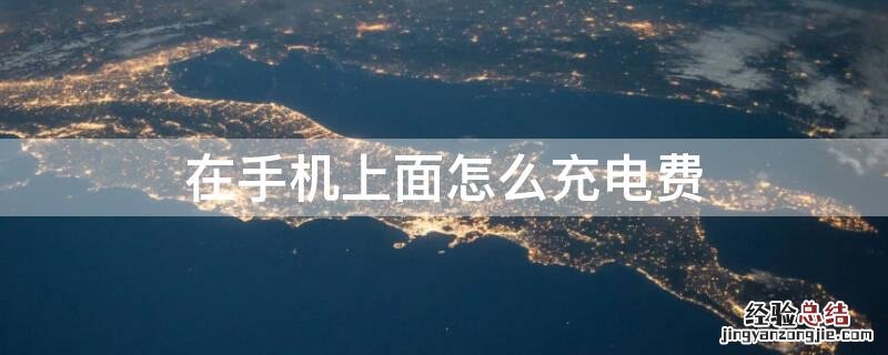 在手机上面怎么充电费 手机上面充电费怎么充