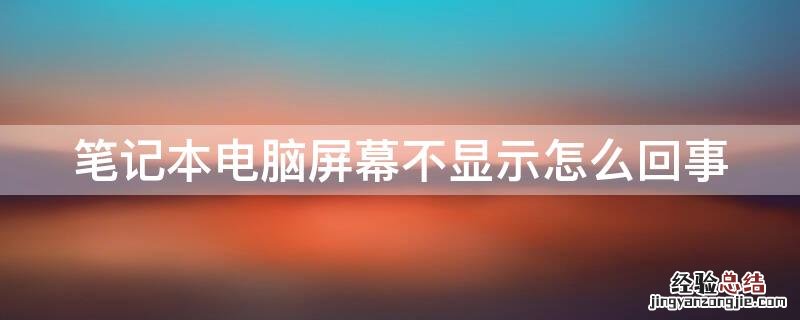 笔记本电脑屏幕不显示怎么回事 笔记本电脑屏幕显示不出来怎么回事