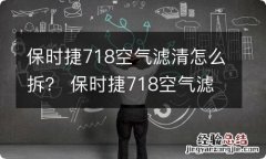 保时捷718空气滤清怎么拆？ 保时捷718空气滤更换图