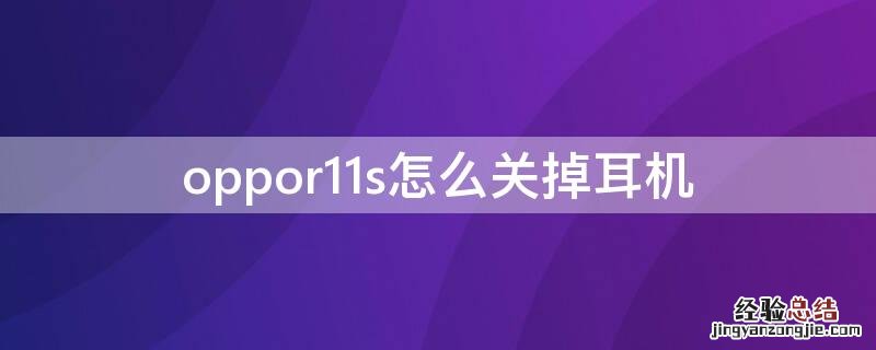 oppor11s怎么关掉耳机 oppor 11s 手机在哪里关掉耳机模式