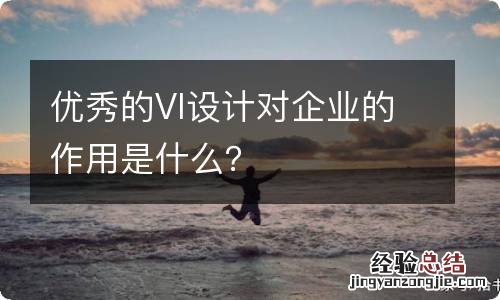 优秀的VI设计对企业的作用是什么？