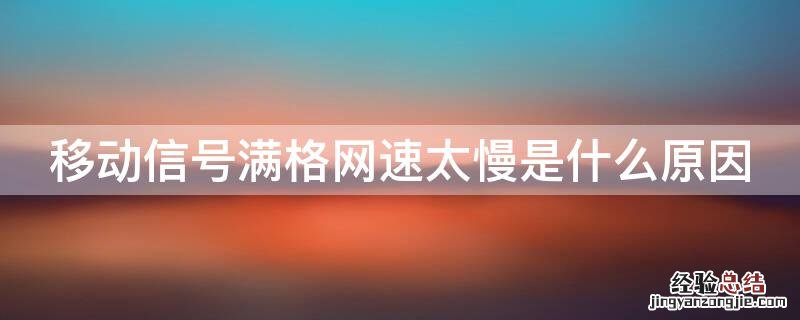 移动信号满格网速太慢是什么原因打人工服务怎么说 移动信号满格网速太慢是什么原因