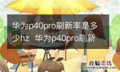 华为p40pro刷新率是多少hz华为p40pro刷新率是多少