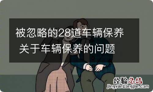 被忽略的28道车辆保养 关于车辆保养的问题
