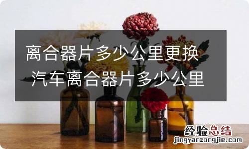 离合器片多少公里更换 汽车离合器片多少公里更换