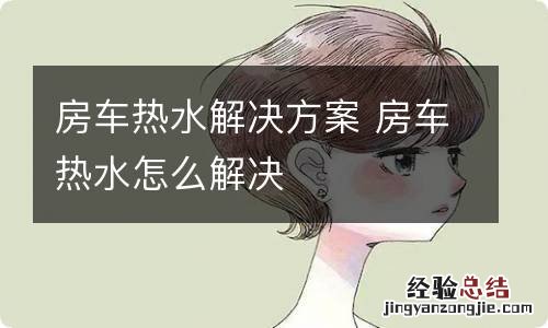 房车热水解决方案 房车热水怎么解决