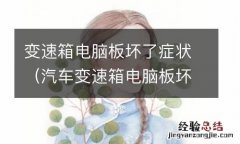 汽车变速箱电脑板坏了有什么现状 变速箱电脑板坏了症状