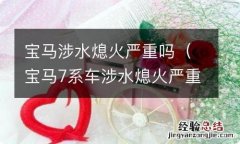 宝马7系车涉水熄火严重吗 宝马涉水熄火严重吗