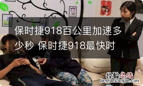 保时捷918百公里加速多少秒 保时捷918最快时速