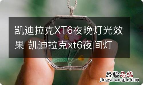 凯迪拉克XT6夜晚灯光效果 凯迪拉克xt6夜间灯光效果