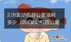 20t发动机百公里油耗多少 2.0t发动机百公里油耗多少