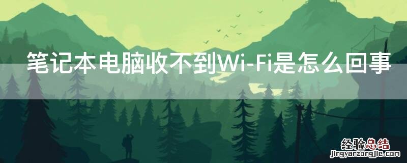 笔记本电脑收不到Wi-Fi是怎么回事 笔记本没看到Wi-Fi怎么办