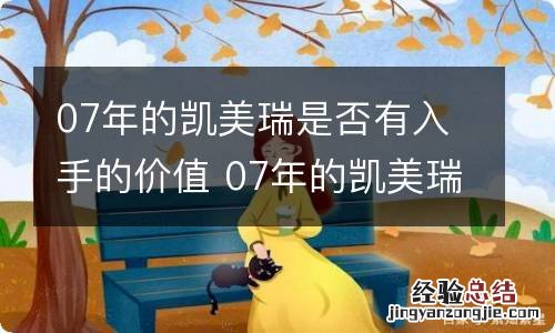 07年的凯美瑞是否有入手的价值 07年的凯美瑞现在值多少钱